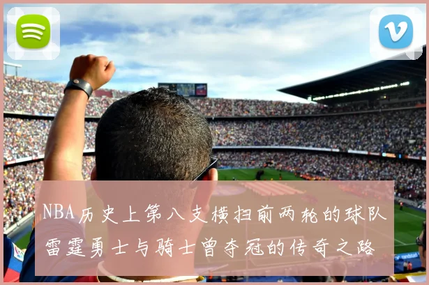 NBA历史上第八支横扫前两轮的球队雷霆勇士与骑士曾夺冠的传奇之路