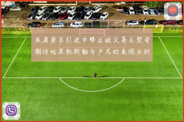 浓眉要求引进中锋后被交易东契奇期待结果凯斯勒与卢尼的表现分析