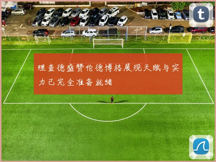 理查德盛赞伦德博格展现天赋与实力已完全准备就绪