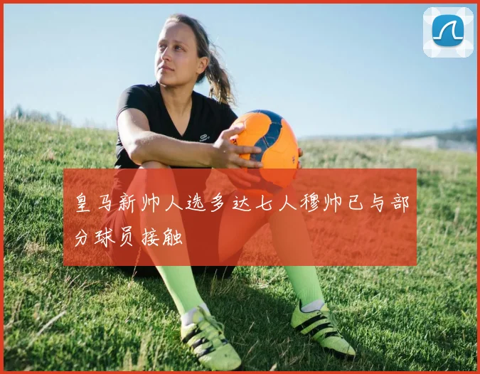 皇马新帅人选多达七人穆帅已与部分球员接触